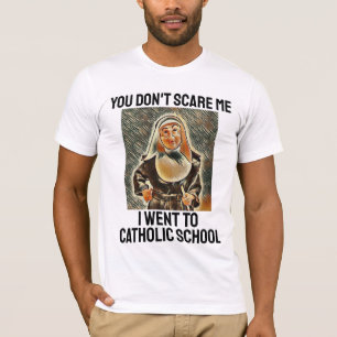 YOU DON'T SCARE ME I WENT TO CATHOLIC SCHOOL  T-Shirt