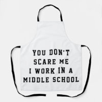 You don't scare me I work in a middle school