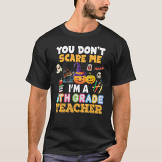 You Don't Scare Me I'm A 6th Grade Teacher Hallowe T-Shirt