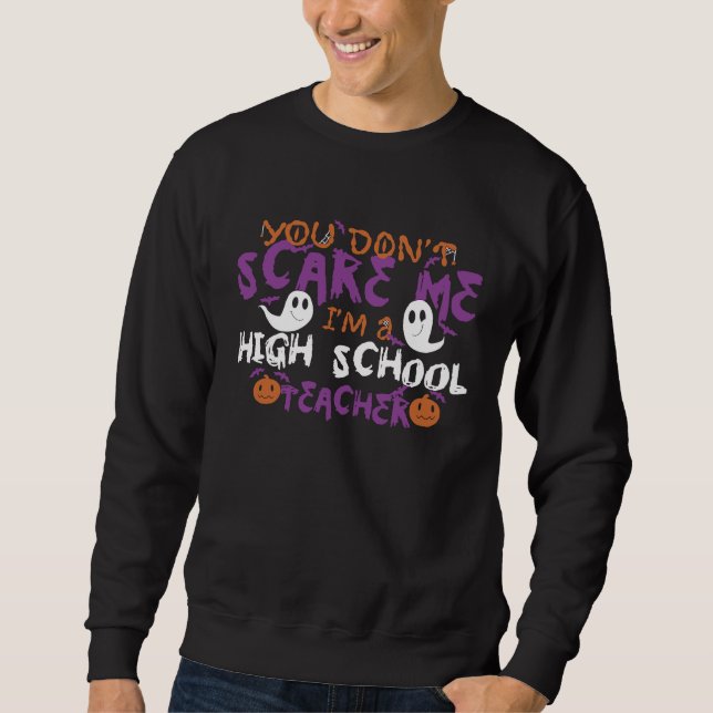 You Dont Scare Me Im A High School Teacher Hallowe Sweatshirt (Front)