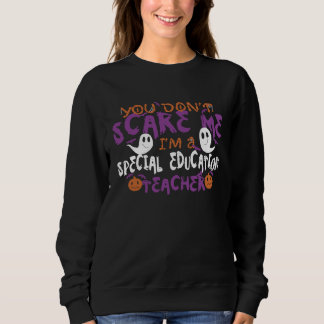 You Dont Scare Me Im A Special Education Teacher H Sweatshirt