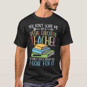 You Don't Scare Me I'm a Special Education Teacher T-Shirt