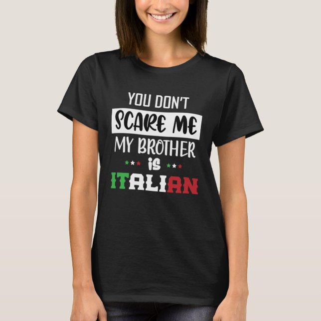 You Don't Scare Me My Brother is Italian Funny Ita T-Shirt (Front)