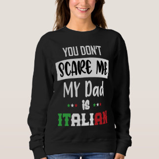 You Don't Scare Me My Dad is Italian  Italia Italy Sweatshirt