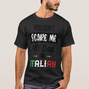 You Don't Scare Me My Dad is Italian Italia Italy T-Shirt