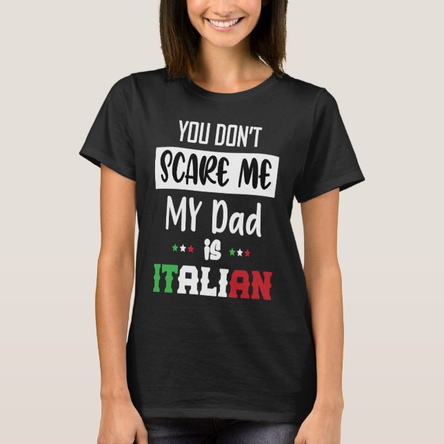 You Don't Scare Me My Dad is Italian  Italia Italy T-Shirt (Front)
