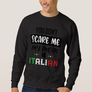 You Don't Scare Me My Mom is Italian Italia Italy  Sweatshirt