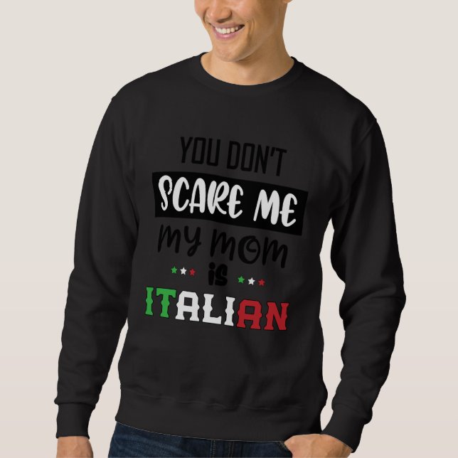 You Don't Scare Me My Mom is Italian Italia Italy  Sweatshirt (Front)