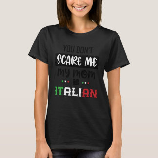 You Don't Scare Me My Mom is Italian Italia Italy  T-Shirt