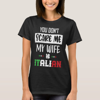 You Don't Scare Me My Wife is Italian  Italia Ital T-Shirt