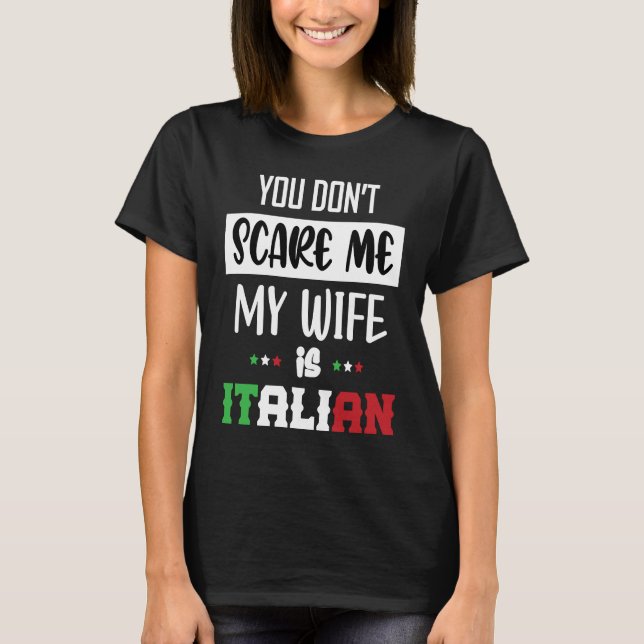 You Don't Scare Me My Wife is Italian  Italia Ital T-Shirt (Front)
