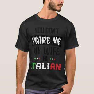 You Don't Scare Me My Wife is Italian Italia Ital T-Shirt