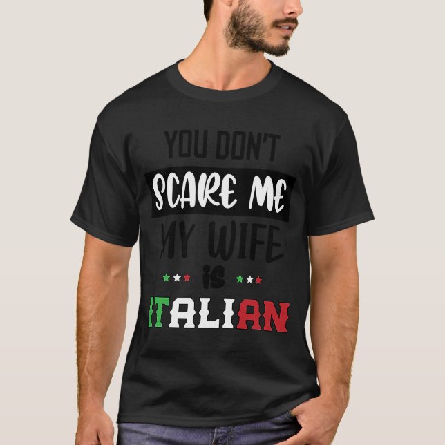 You Don't Scare Me My Wife is Italian  Italia Ital T-Shirt (Front)