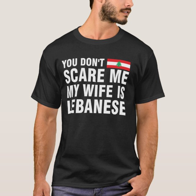 You Don't Scare me my Wife is Lebanese T-Shirt (Front)