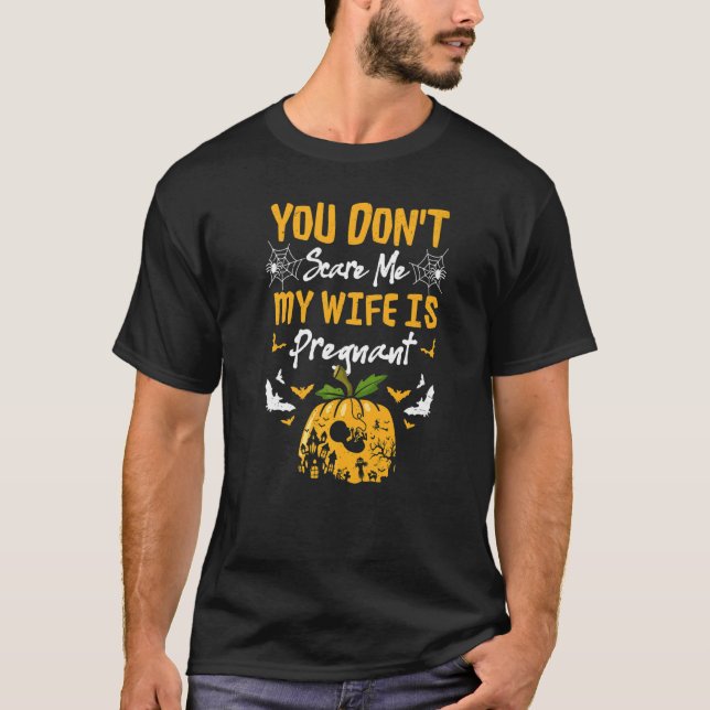 You Don't Scare Me My Wife is Pregnant Halloween P T-Shirt (Front)