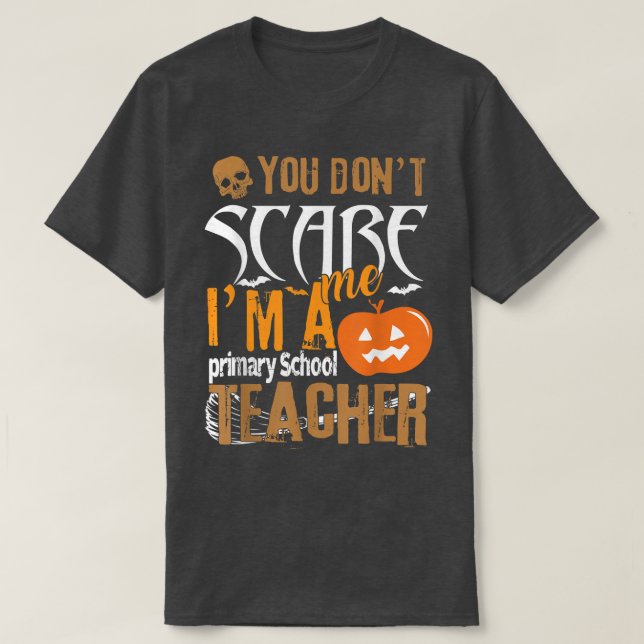 You Don't Scare Me Primary School Teacher Hallowee T-Shirt (Design Front)