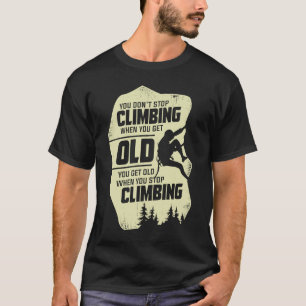You Don't Stop Climbing When You Get Old Climber T-Shirt