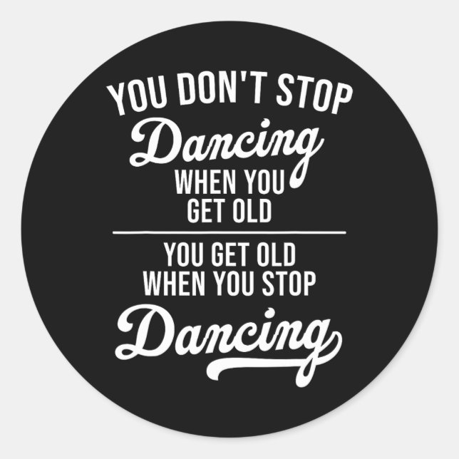 You Don't Stop Dancing When You Get Old Cute Dance Classic Round Sticker (Front)