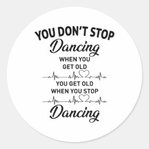 You Don't Stop Dancing When You Get Old Cute Dance Classic Round Sticker