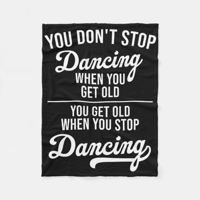 You Don't Stop Dancing When You Get Old Cute Dance Fleece Blanket (Front)