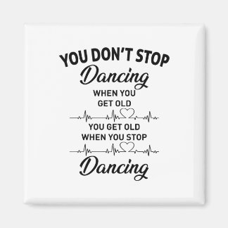 You Don't Stop Dancing When You Get Old Cute Dance Magnet