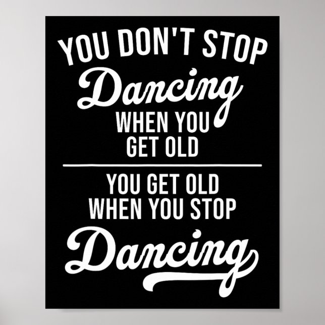 You Don't Stop Dancing When You Get Old Cute Dance Poster (Front)