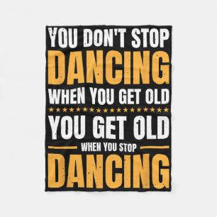 You Don't Stop Dancing When You Get Old Dancer Fleece Blanket
