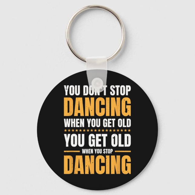 You Don't Stop Dancing When You Get Old Dancer  Key Ring (Front)