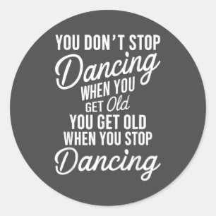 You Don't Stop Dancing When You Get Old Funny Cute Classic Round Sticker