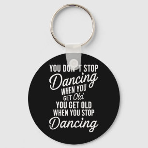 You Don't Stop Dancing When You Get Old Funny Cute Key Ring
