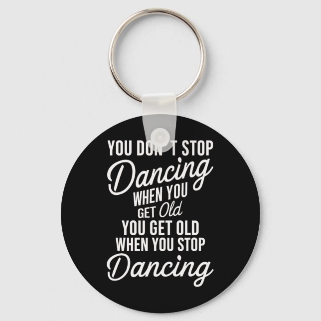 You Don't Stop Dancing When You Get Old Funny Cute Key Ring (Front)