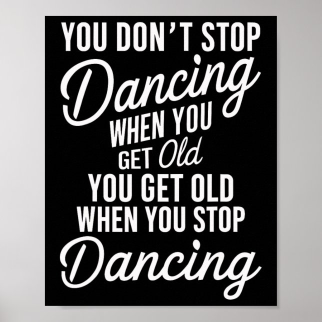 You Don't Stop Dancing When You Get Old Funny Cute Poster (Front)