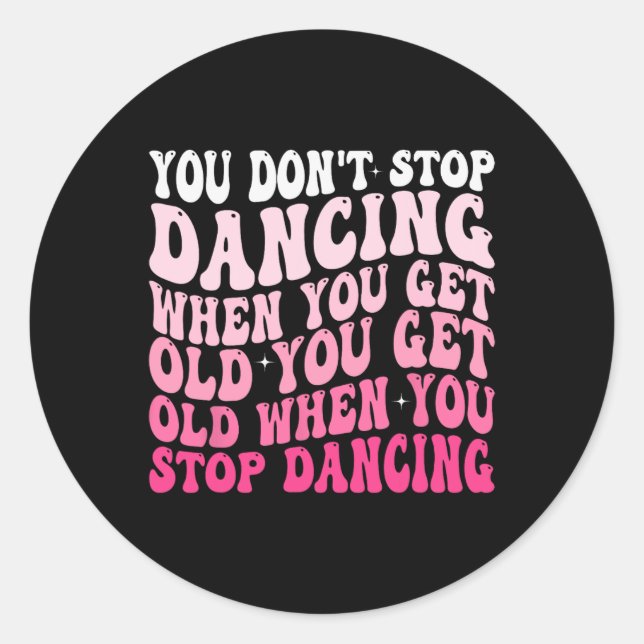 You Don't Stop Dancing When You Get Old Funny Groo Classic Round Sticker (Front)