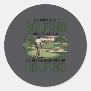 You Don't Stop Golfing When You Get Old Motivation Classic Round Sticker