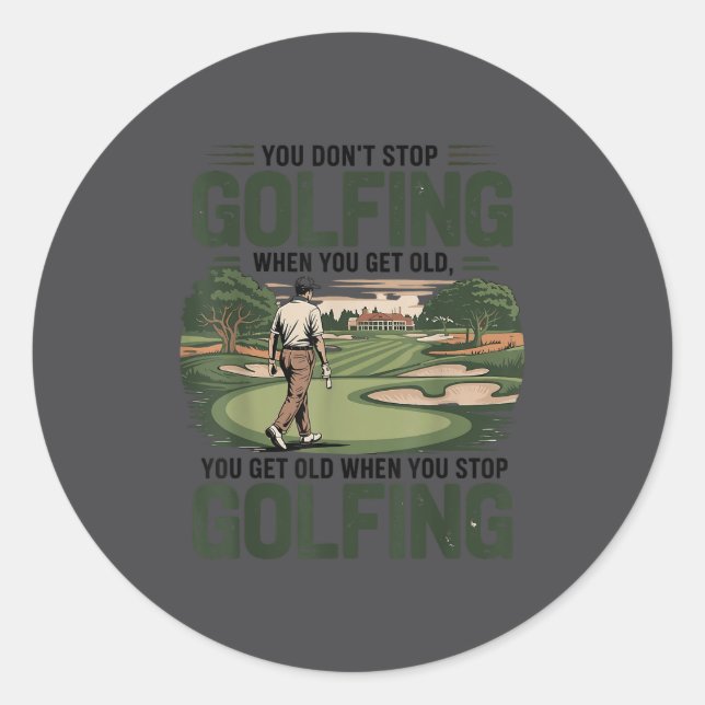 You Don't Stop Golfing When You Get Old Motivation Classic Round Sticker (Front)
