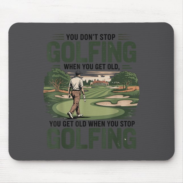 You Don't Stop Golfing When You Get Old Motivation Mouse Pad (Front)