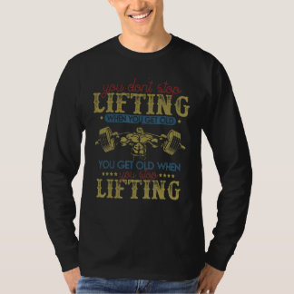 You Don't Stop Lifting When You Get Old Weightlif T-Shirt