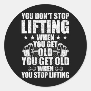 You Dont Stop Lifting When You Get Old Weightlifti Classic Round Sticker