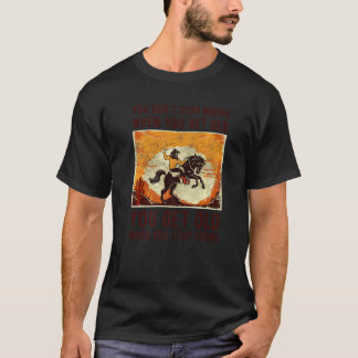 You Don't Stop Riding When You Get Old Horse Ridin T-Shirt