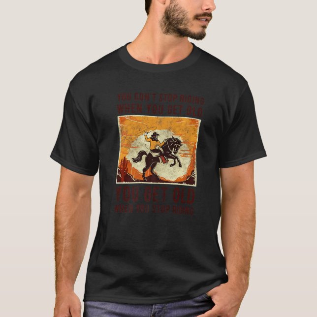 You Don't Stop Riding When You Get Old Horse Ridin T-Shirt (Front)