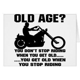 You Don't Stop Riding When You Get Old You Get Old