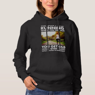 You don't stop Running when you get old you get ol Hoodie