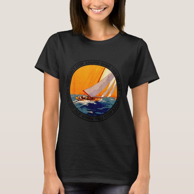 You Don't Stop Sailing When You Get Old Funny Old  T-Shirt (Front)