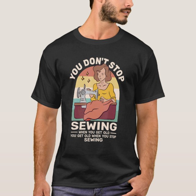 You Dont Stop Sewing retro for women when you get  T-Shirt (Front)