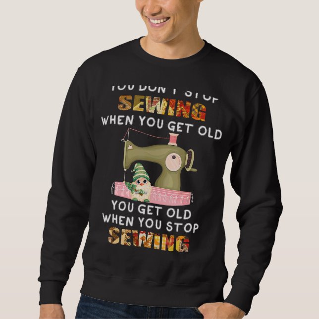 You Don't Stop Sewing When You Get Old Knitting Se Sweatshirt (Front)