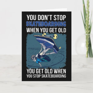 You Don't Stop Skateboarding When You Get Old Funn Card