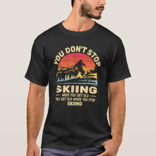 You don't Stop Skiing get old skiers and retro sno T-Shirt