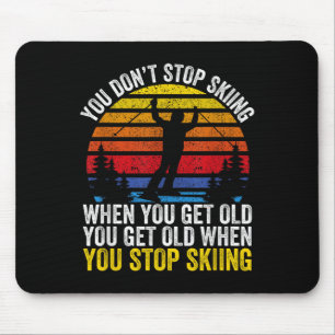 You Dont Stop Skiing When You Get Old Funny Ski Lo Mouse Pad