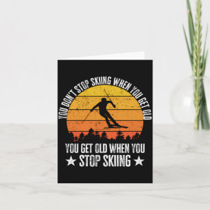 You Dont Stop Skiing When You Get Old Funny Skier Card