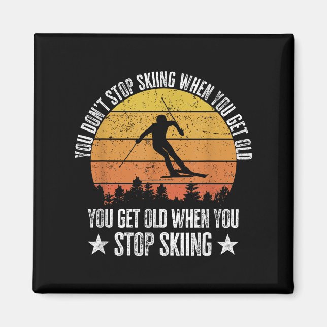 You Dont Stop Skiing When You Get Old Funny Skier  Magnet (Front)